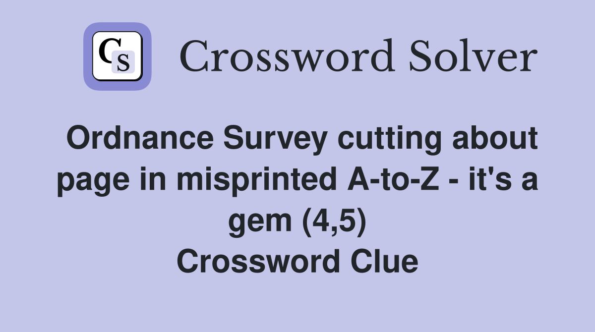 Ordnance Survey cutting about page in misprinted A-to-Z - it's a gem (4,5) Crossword Clue