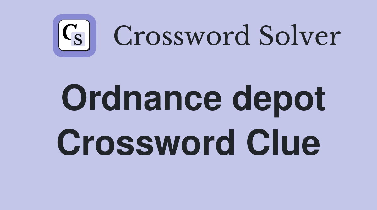 Ordnance depot Crossword Clue