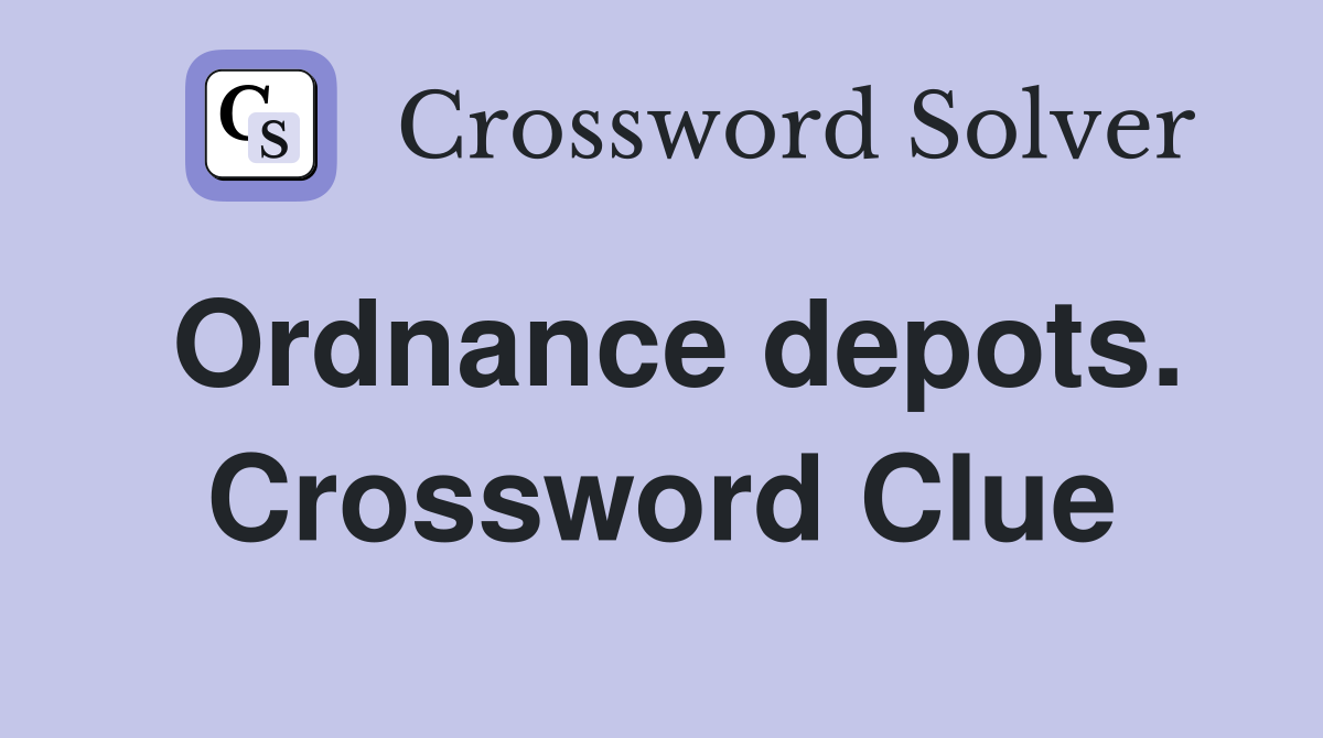 Ordnance depots. Crossword Clue