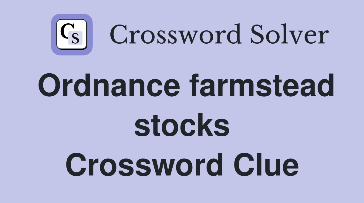 Ordnance farmstead stocks Crossword Clue