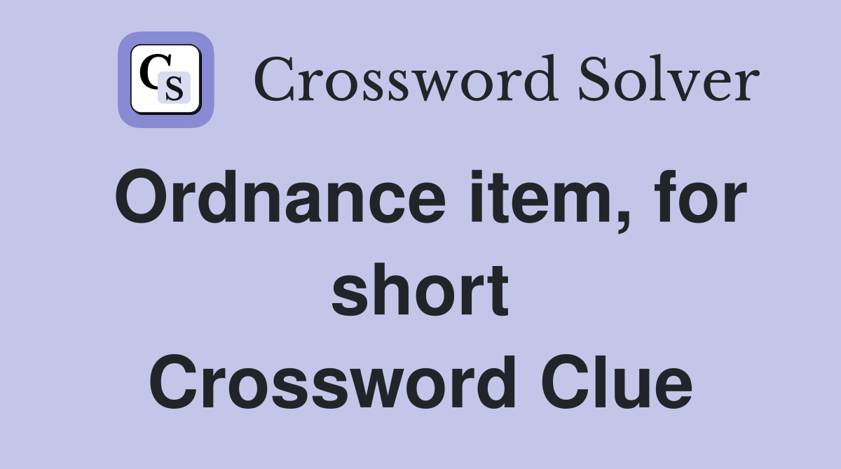Ordnance item, for short Crossword Clue