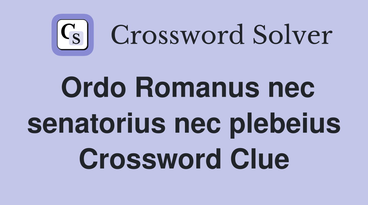 Ordo Romanus nec senatorius nec plebeius Crossword Clue