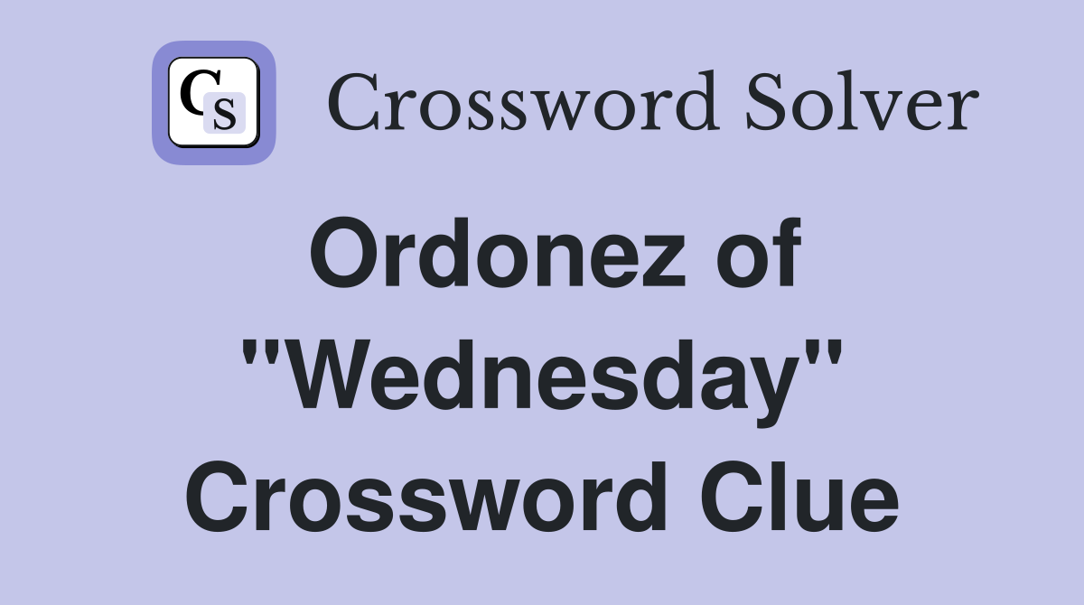 Ordonez of "Wednesday" Crossword Clue