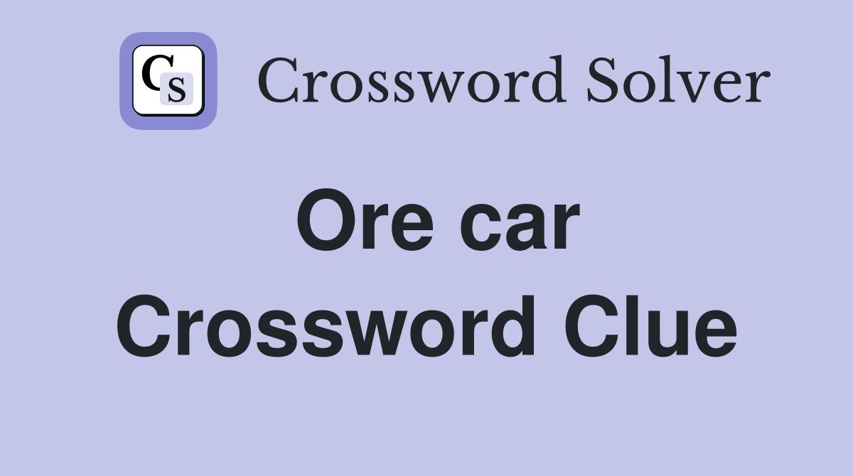 Ore car Crossword Clue