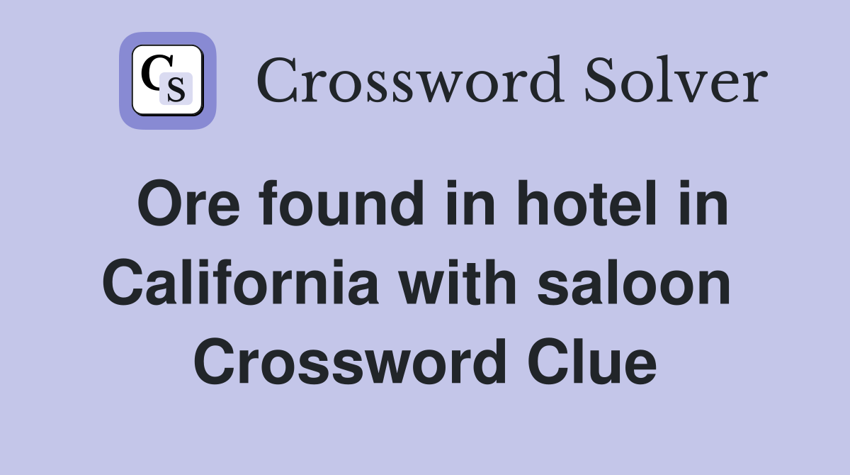 Ore found in hotel in California with saloon  Crossword Clue