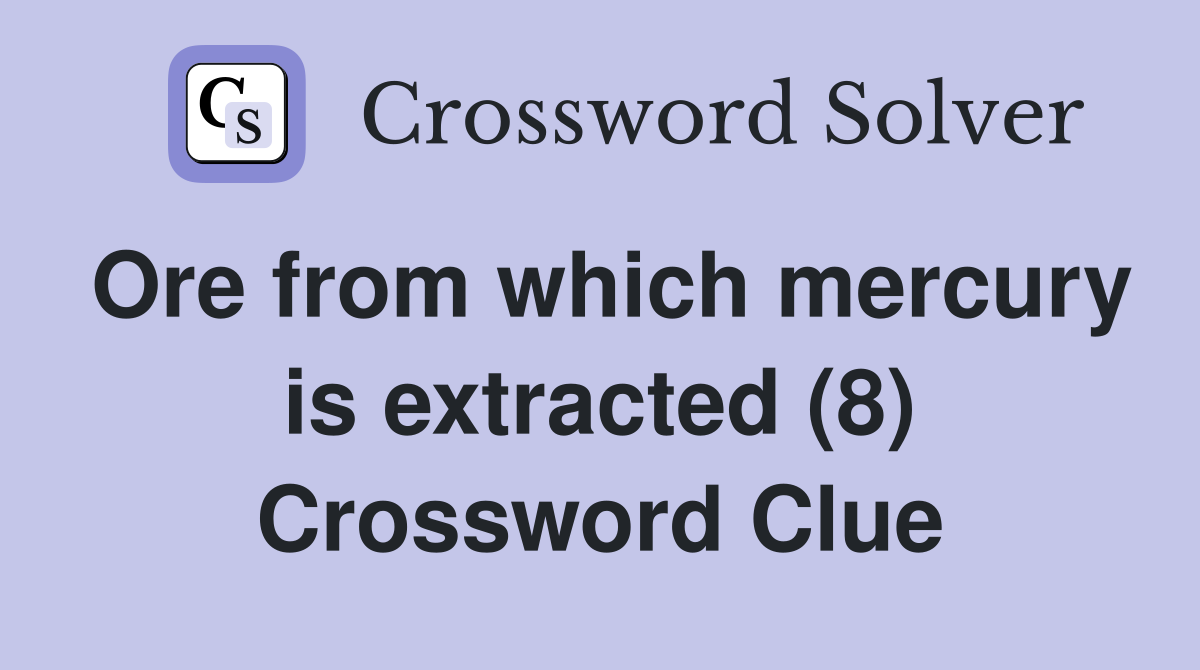 Ore from which mercury is extracted (8) Crossword Clue