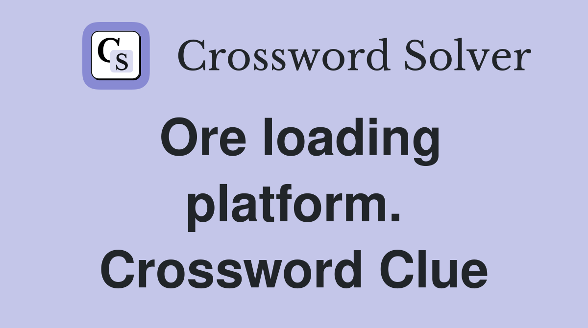 Ore loading platform. Crossword Clue