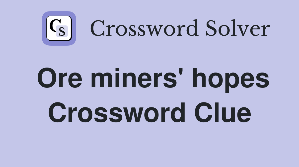 Ore miners' hopes Crossword Clue