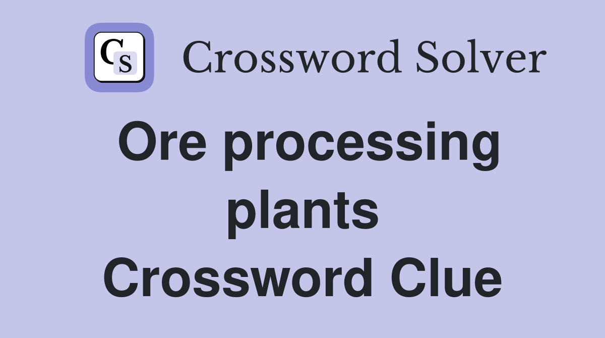 Ore processing plants Crossword Clue
