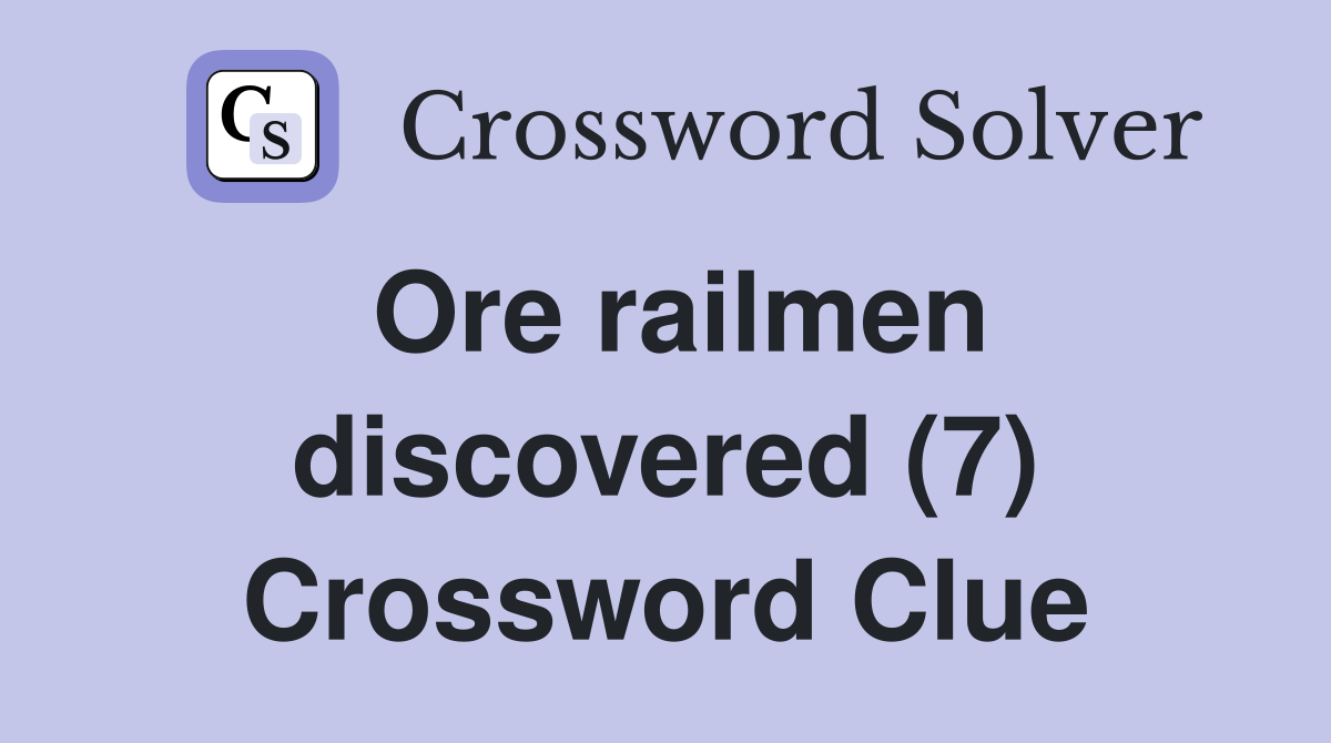 Ore railmen discovered (7) Crossword Clue
