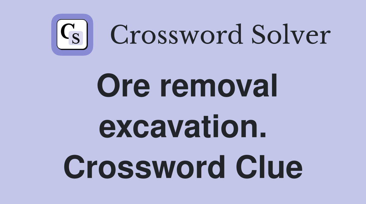 Ore removal excavation. Crossword Clue