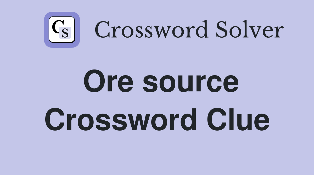 Ore source Crossword Clue