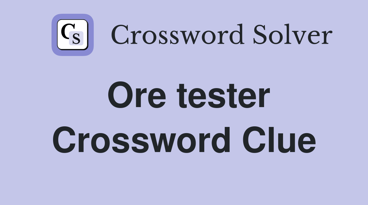 Ore tester Crossword Clue