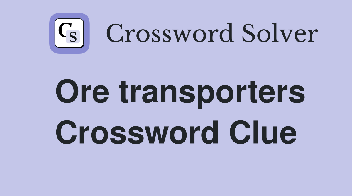 Ore transporters Crossword Clue