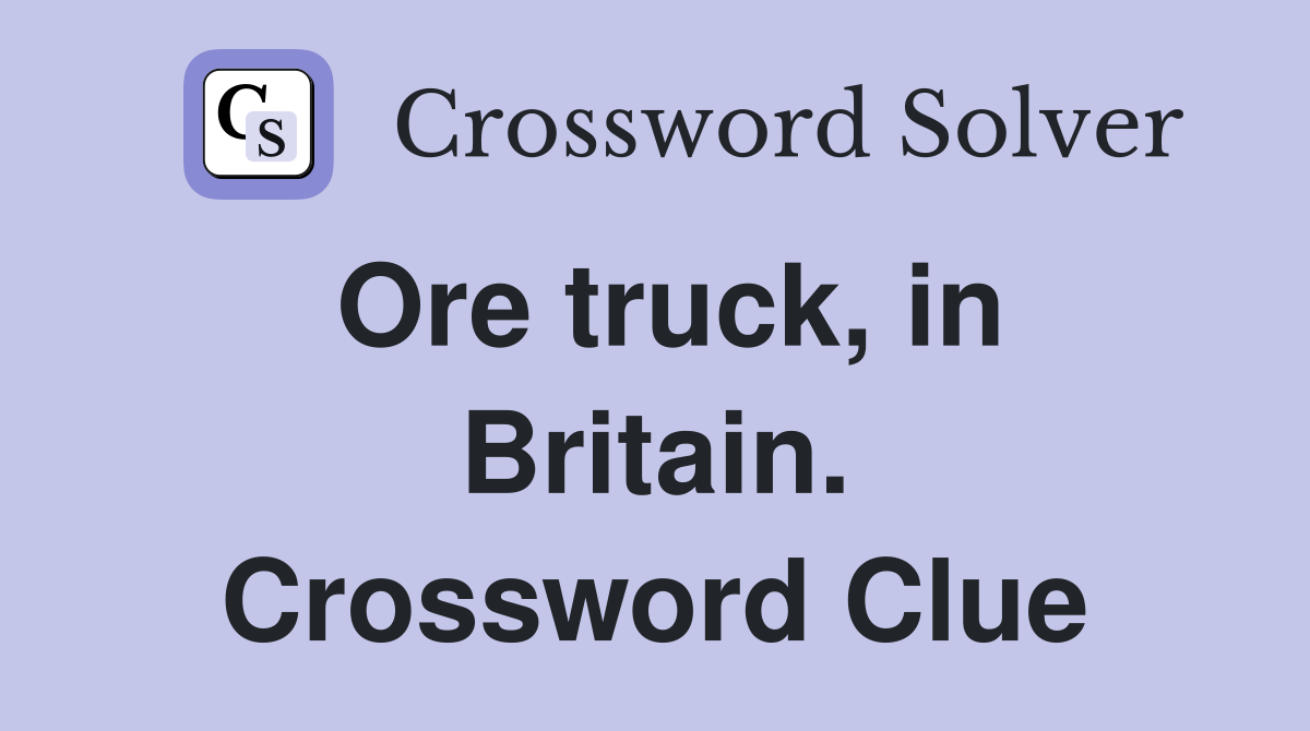 Ore truck, in Britain. Crossword Clue