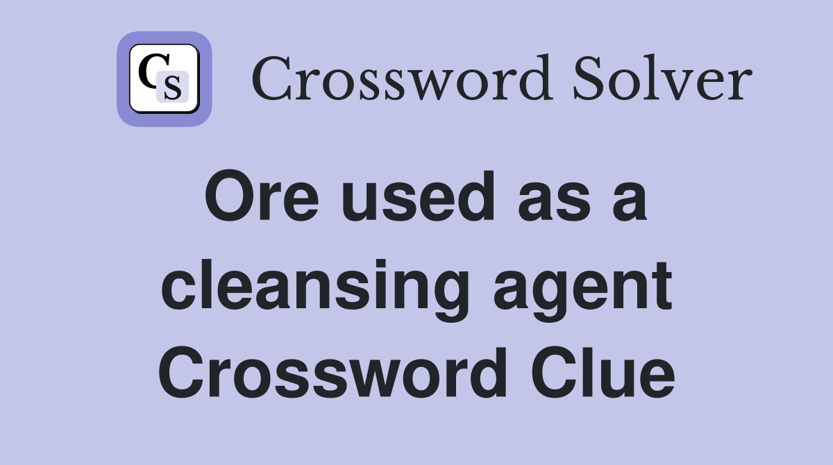 Ore used as a cleansing agent Crossword Clue