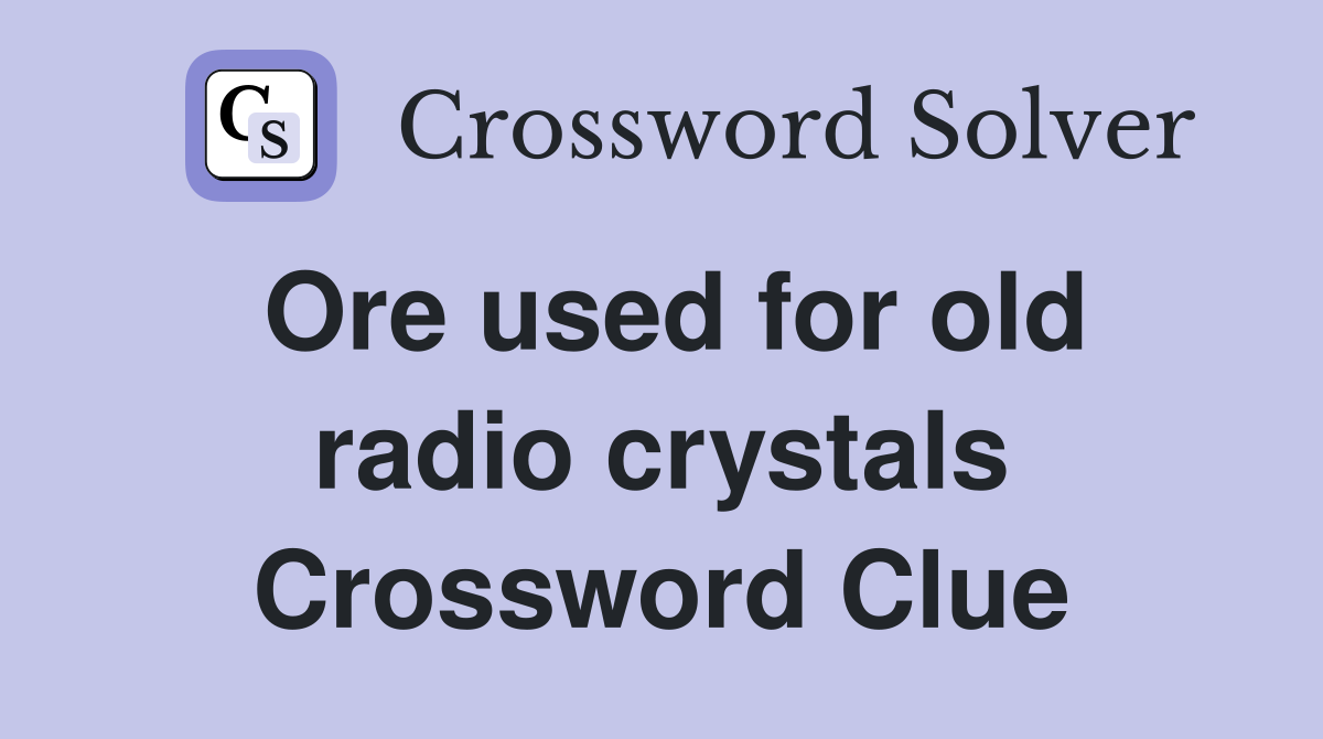 Ore used for old radio crystals Crossword Clue
