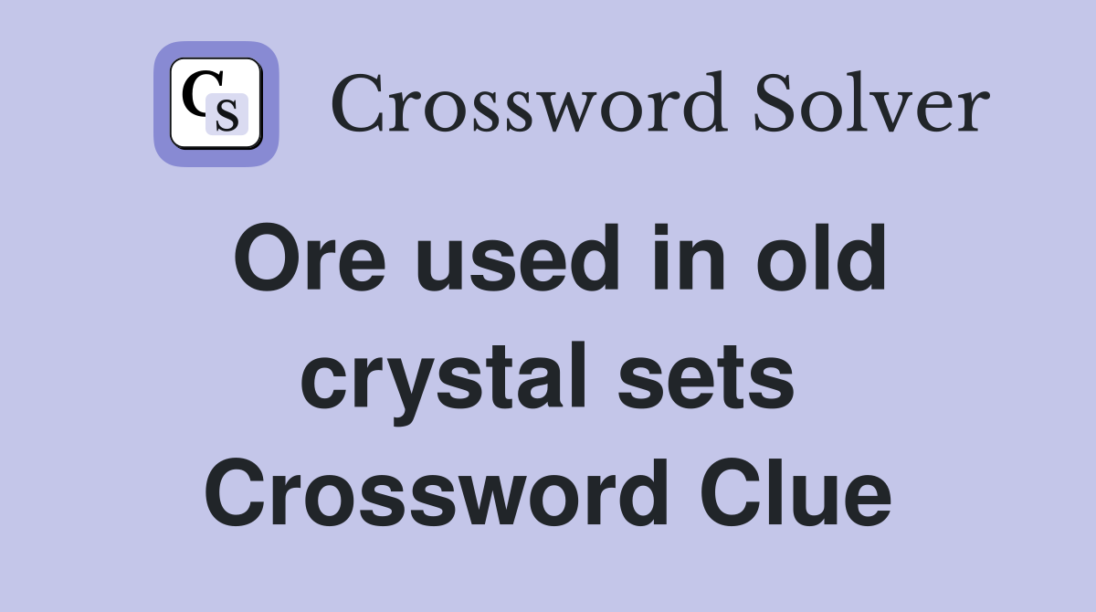 Ore used in old crystal sets Crossword Clue