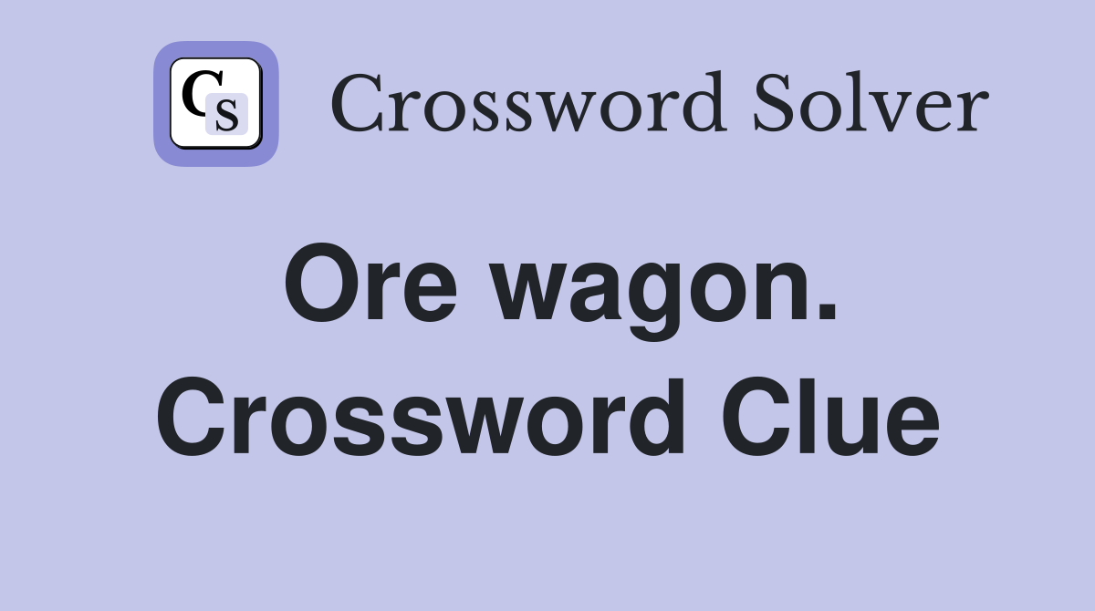Ore wagon. Crossword Clue