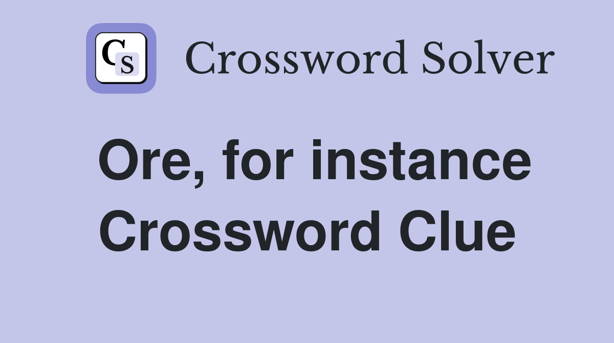 Ore, for instance Crossword Clue