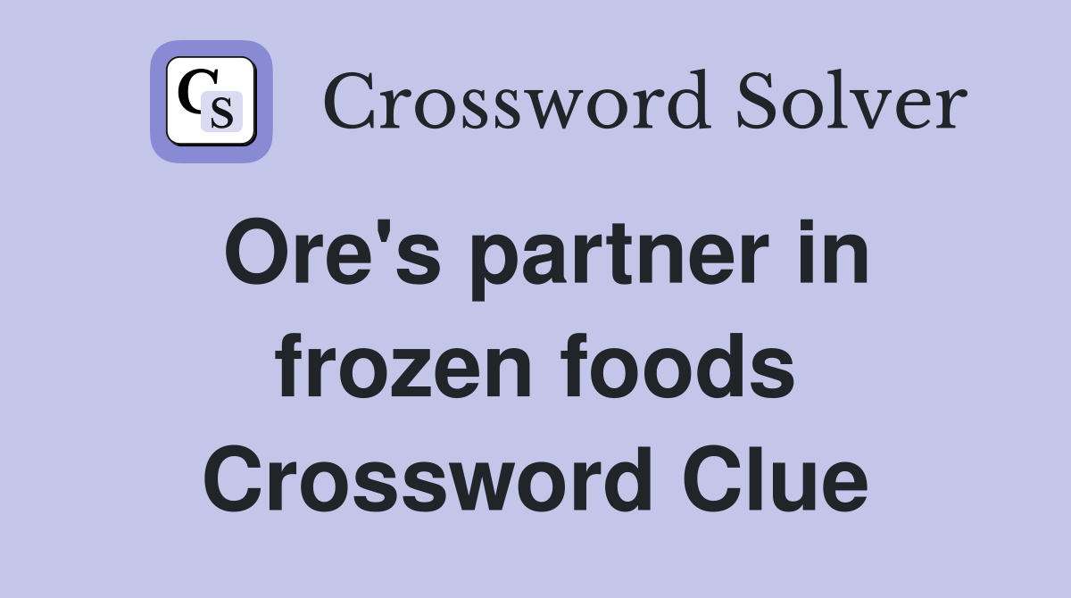 Ore's partner in frozen foods Crossword Clue