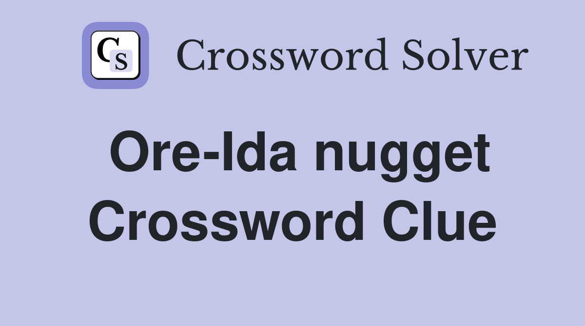 Ore-Ida nugget Crossword Clue