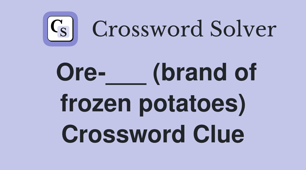 Ore-___ (brand of frozen potatoes) Crossword Clue