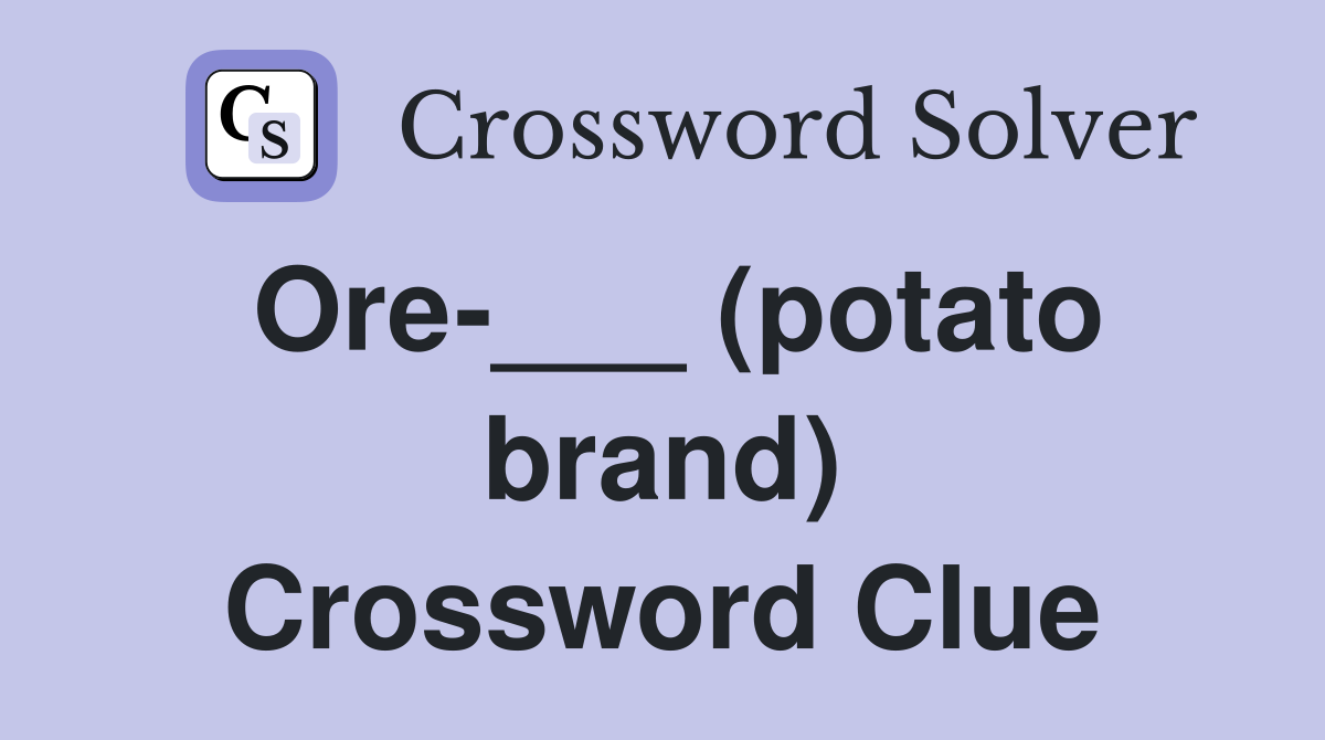 Ore-___ (potato brand) Crossword Clue