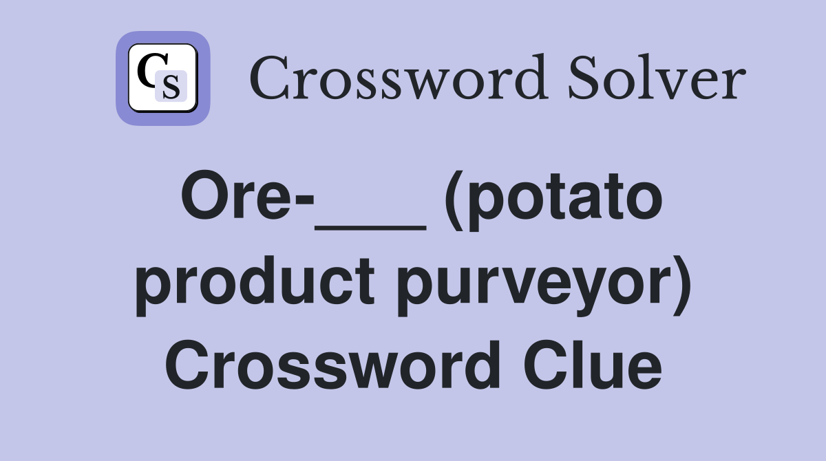 Ore-___ (potato product purveyor) Crossword Clue