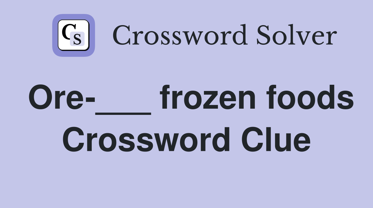 Ore-___ frozen foods Crossword Clue