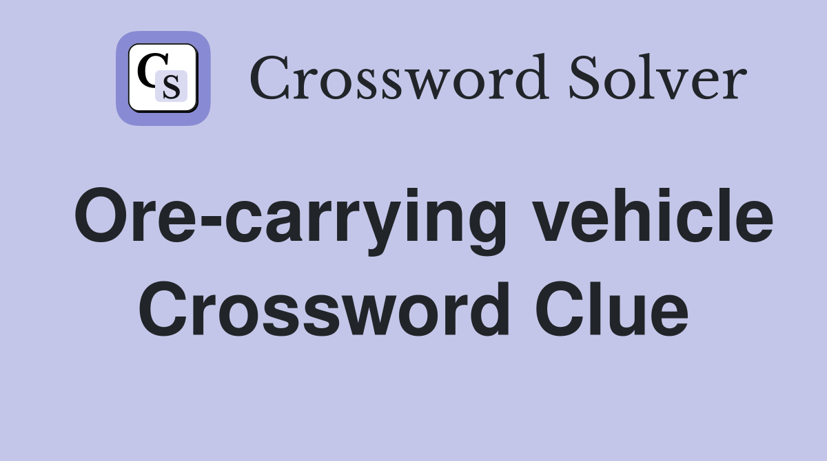 Ore-carrying vehicle Crossword Clue