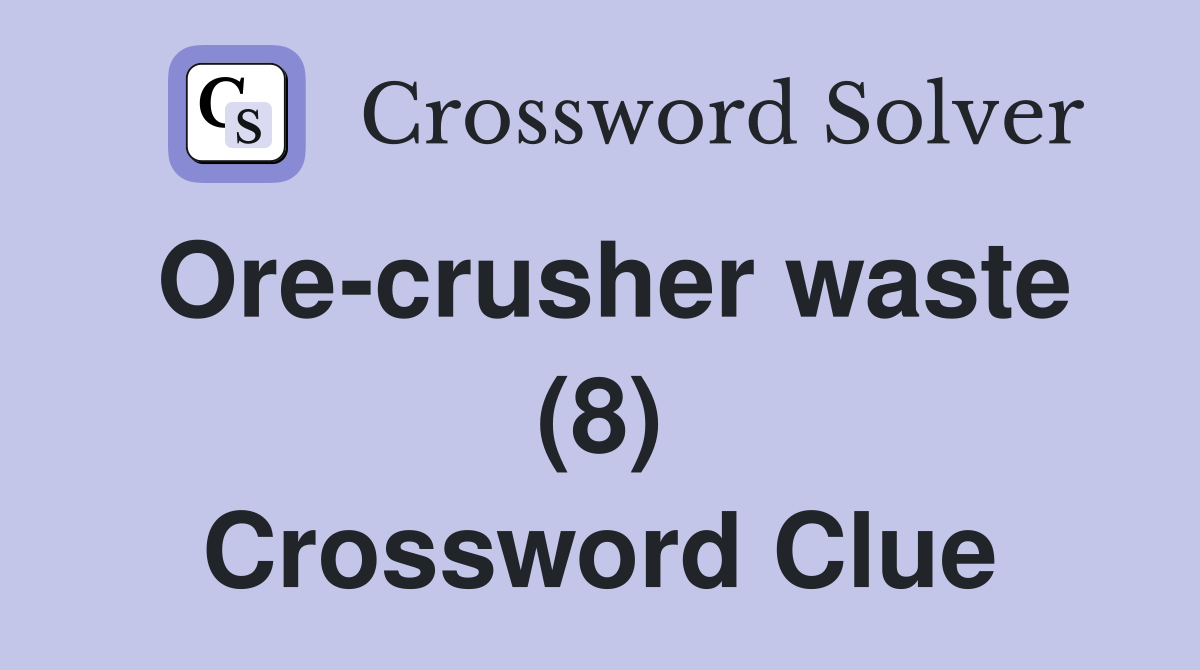 Ore-crusher waste (8) Crossword Clue