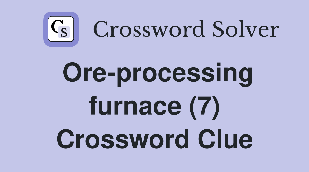 Ore-processing furnace (7) Crossword Clue