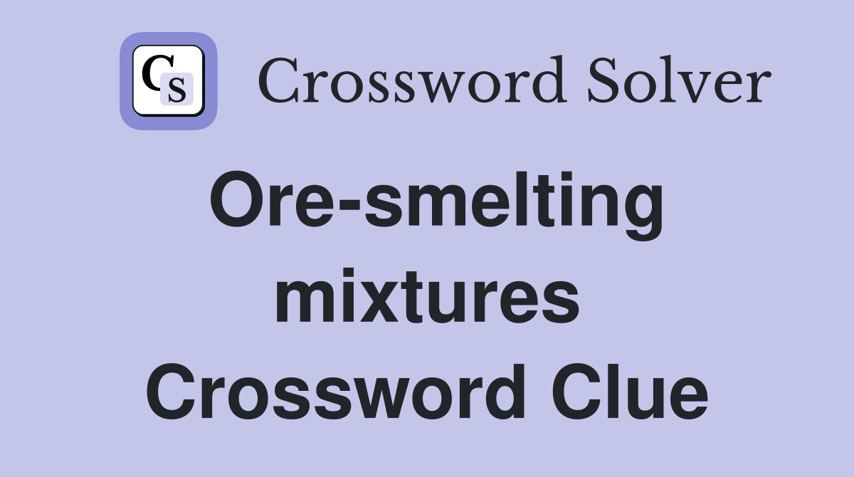 Ore-smelting mixtures Crossword Clue