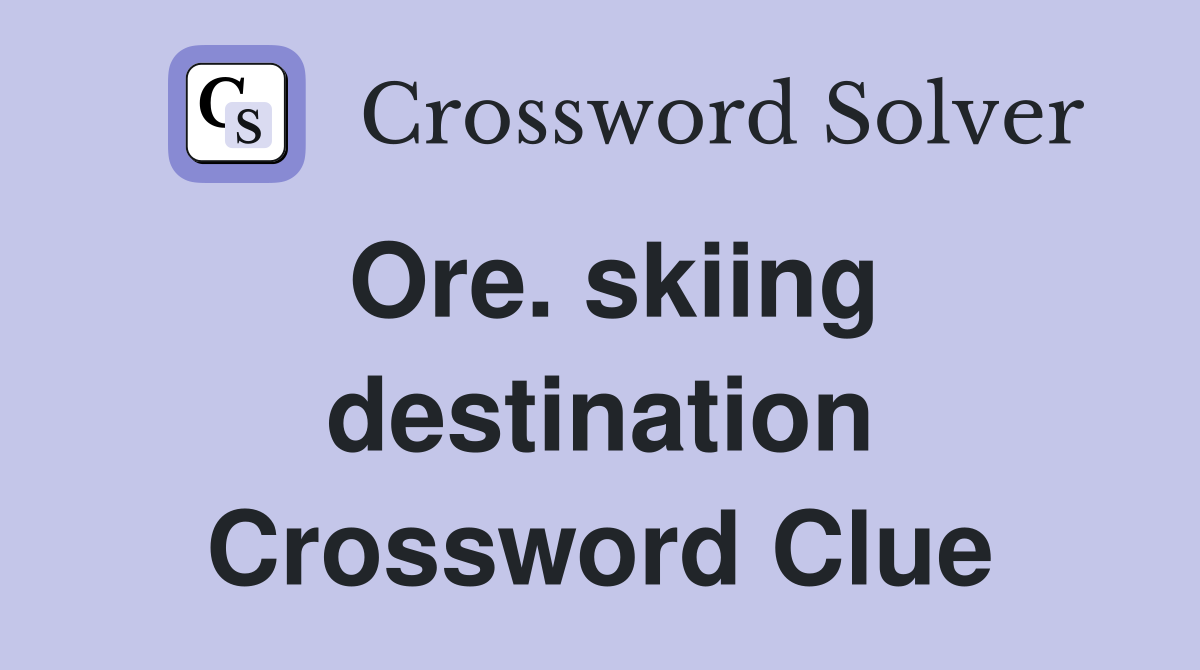 Ore. skiing destination Crossword Clue
