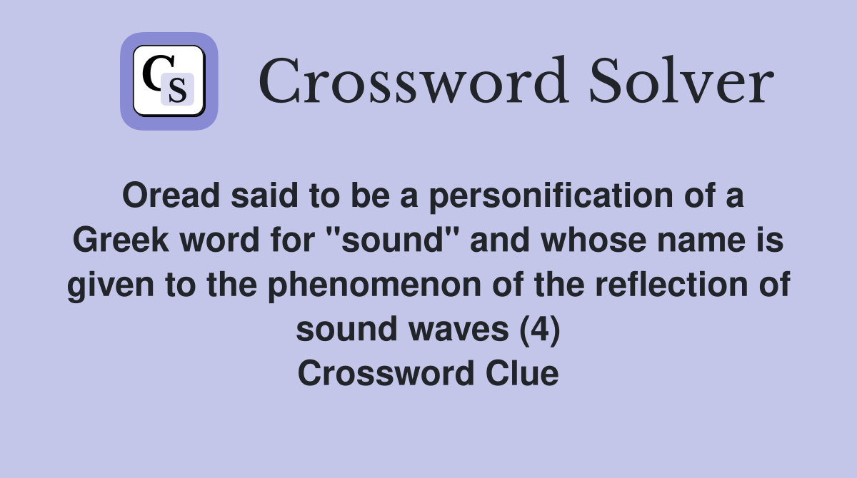 Oread said to be a personification of a Greek word for "sound" and whose name is given to the phenomenon of the reflection of sound waves (4) Crossword Clue