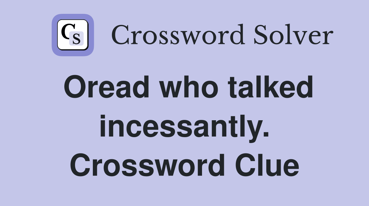 Oread who talked incessantly. Crossword Clue