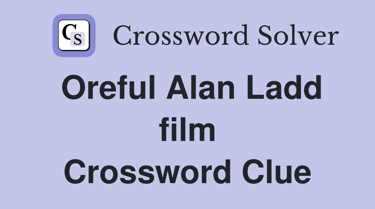 Oreful Alan Ladd film Crossword Clue