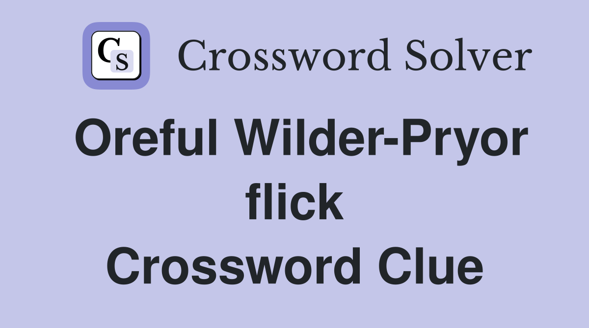 Oreful Wilder-Pryor flick Crossword Clue