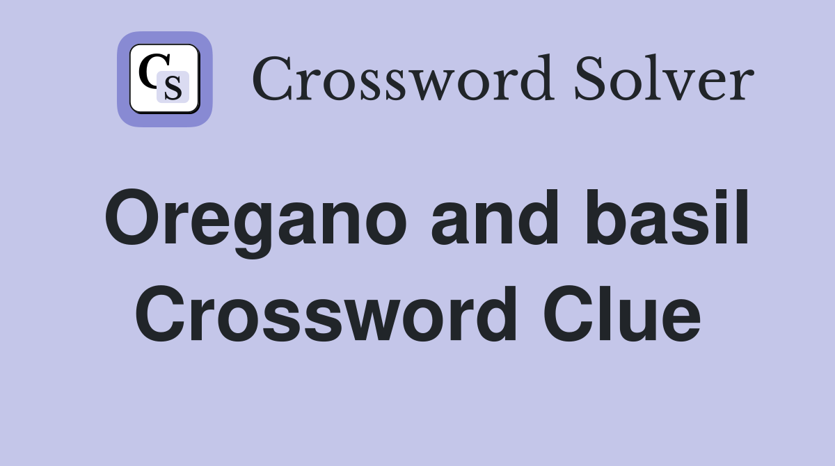 Oregano and basil Crossword Clue