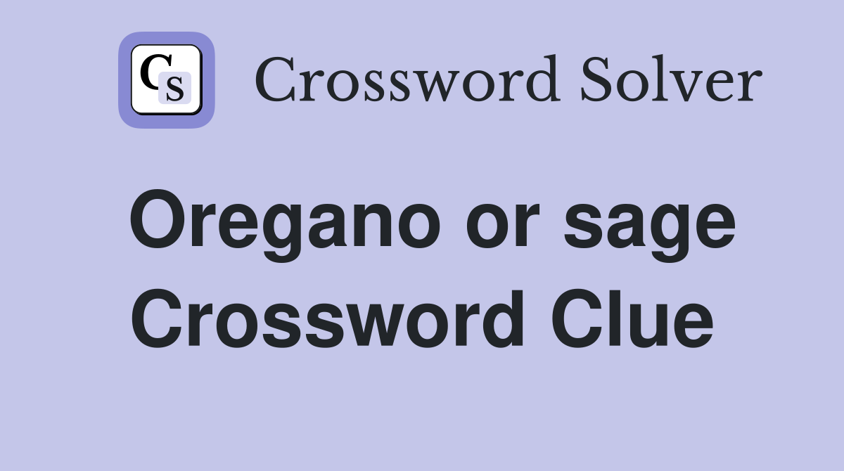 Oregano or sage Crossword Clue