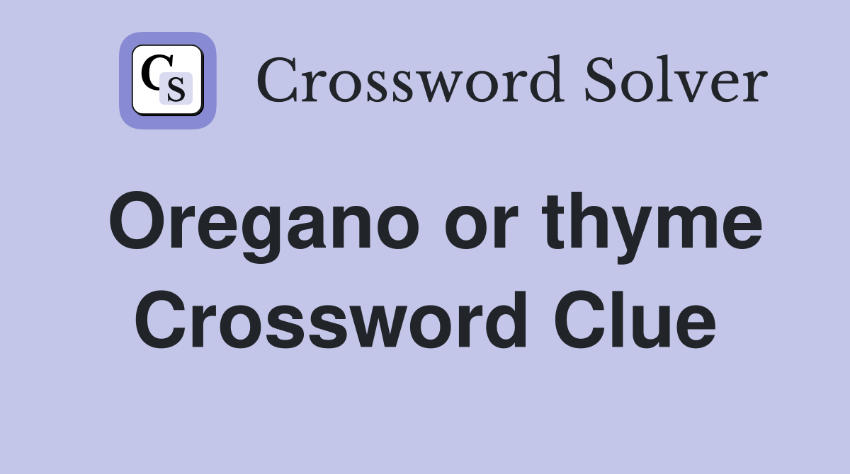 Oregano or thyme Crossword Clue