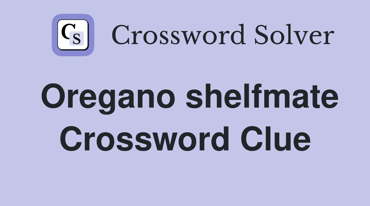 Oregano shelfmate Crossword Clue