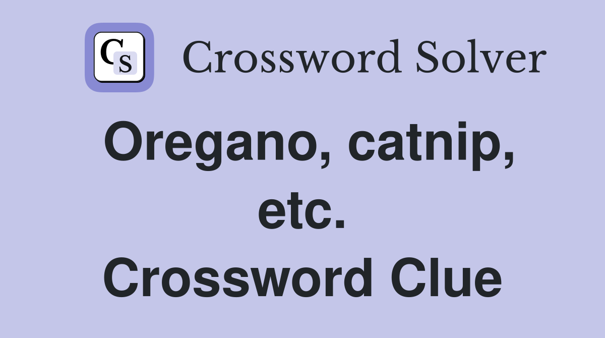 Oregano, catnip, etc. Crossword Clue