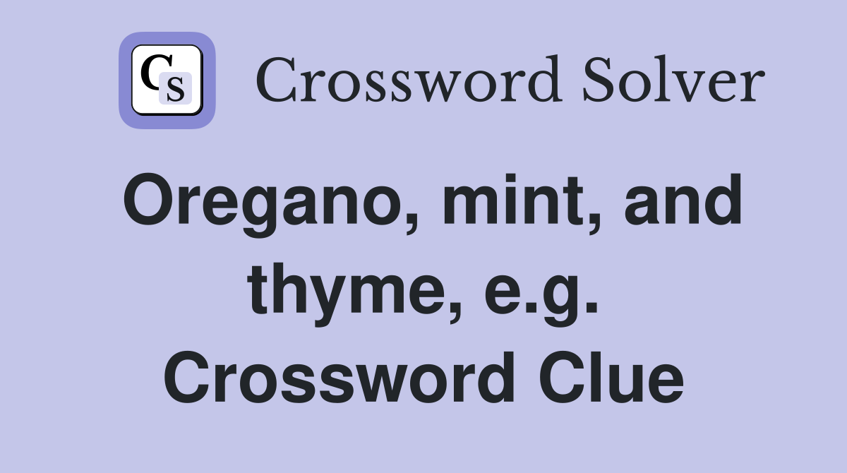 Oregano, mint, and thyme, e.g. Crossword Clue
