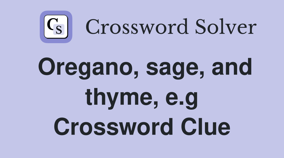 Oregano, sage, and thyme, e.g Crossword Clue
