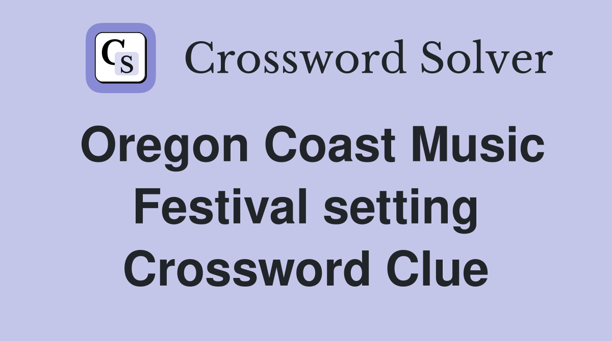 Oregon Coast Music Festival setting Crossword Clue
