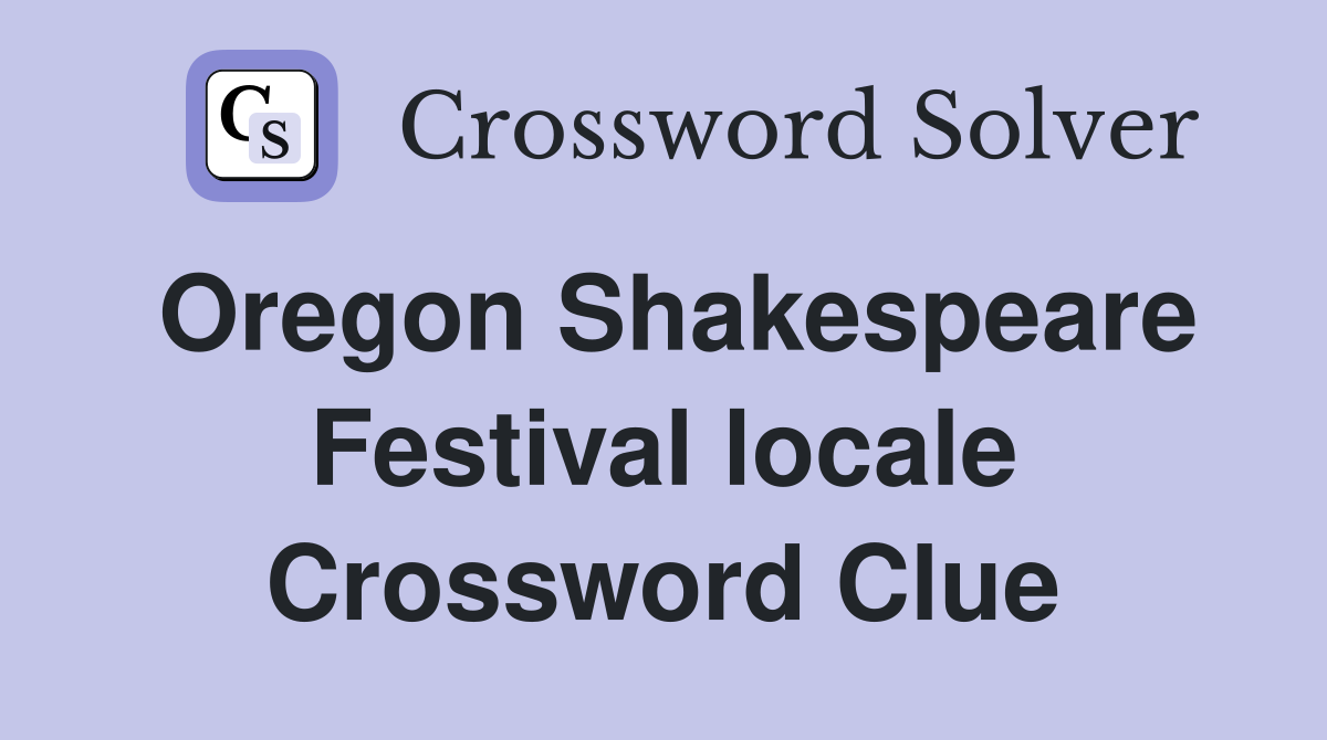 Oregon Shakespeare Festival locale Crossword Clue