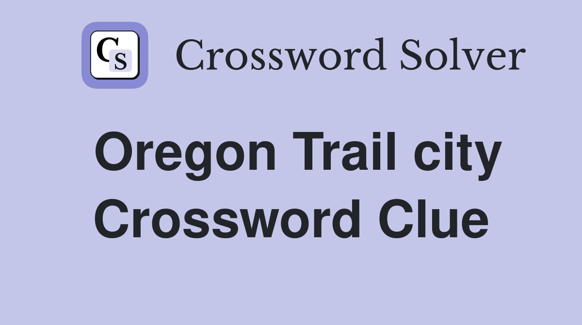 Oregon Trail city Crossword Clue