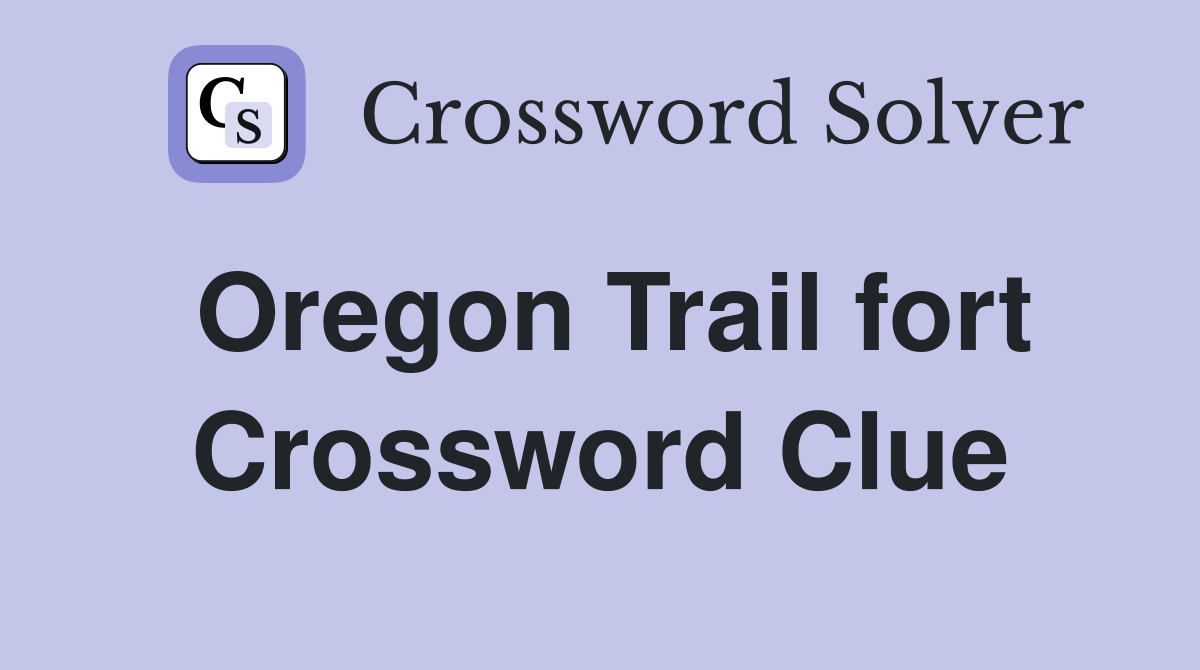 Oregon Trail fort Crossword Clue
